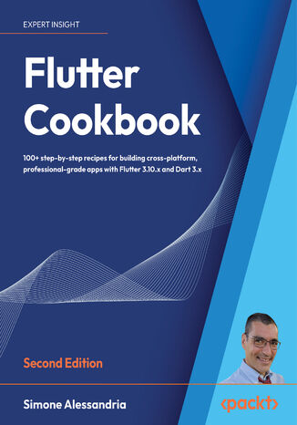 Flutter Cookbook. 100+ step-by-step recipes for building cross-platform, professional-grade apps with Flutter 3.10.x and Dart 3.x - Second Edition Simone Alessandria - okladka książki