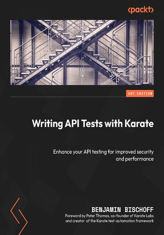 Writing API Tests with Karate. Enhance your API testing for improved security and performance Benjamin Bischoff, Peter Thomas - okladka książki