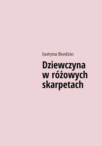 Dziewczyna w różowych skarpetach Justyna Bordzio - okladka książki