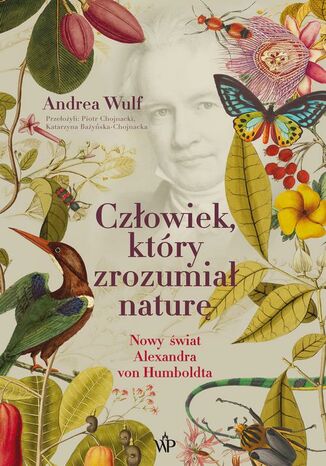 Człowiek, który zrozumiał naturę Andrea Wulf - okladka książki