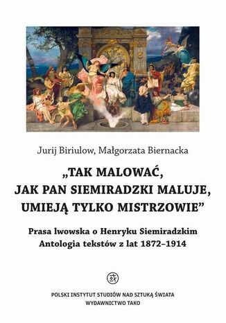 Tak malować, jak pan Siemiradzki maluje, umieją tylko mistrzowie Małgorzata Biernacka, Jurij Biriulow - okladka książki