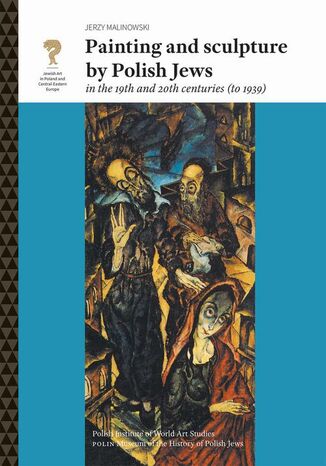 Painting and sculpture by Polish Jews in the 19th and 20th centuries (to 1939) Jerzy Malinowski - okladka książki