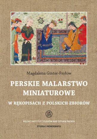 Perskie malarstwo miniaturowe w rękopisach z polskich zbiorów Magdalena Ginter-Frołow - okladka książki