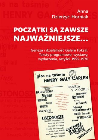 Początki są zawsze najważniejsze Geneza i działalność Galerii Foksal. Teksty programowe, wystawy, wydarzenia, artyści, 1955-1970 Anna Dzierżyc-Horniak - okladka książki