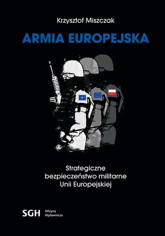 ARMIA EUROPEJSKA Strategiczne bezpieczeństwo militarne Unii Europejskiej Krzysztof Miszczak - okladka książki