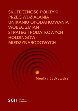 SKUTECZNOŚĆ POLITYKI PRZECIWDZIAŁANIA UNIKANIU OPODATKOWANIA WOBEC ZMIAN STRATEGII PODATKOWYCH HOLDINGÓW MIĘDZYNARODOWYCH Monika Laskowska - okladka książki
