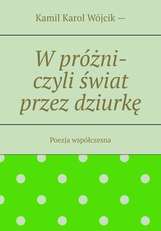 W próżni - czyli świat przez dziurkę Kamil Wójcik  - okladka książki