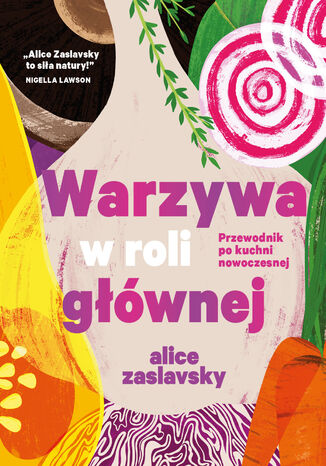 Warzywa w roli głównej. Przewodnik po kuchni nowoczesnej Alice Zaslavsky - okladka książki