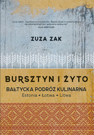 Bursztyn i żyto - Bałtycka podróż kulinarna. Estonia, Łotwa, Litwa Zuza Zak - okladka książki