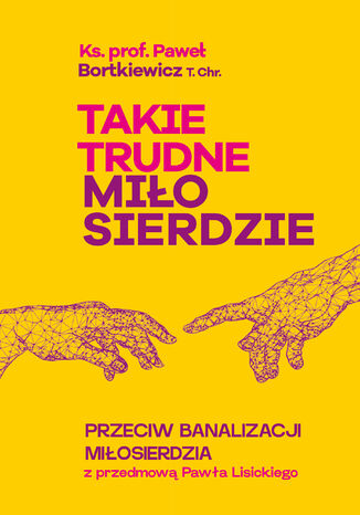 Takie trudne miłosierdzie. Przeciw banalizacji miłosierdzia ks. Paweł Bortkiewicz - okladka książki