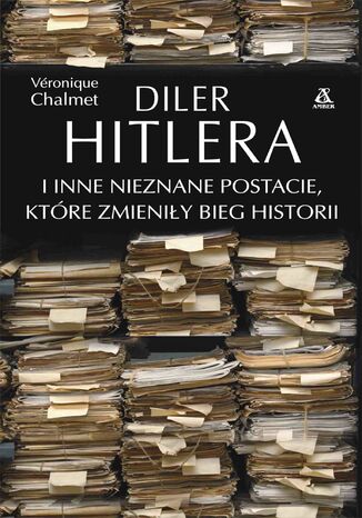 Diler Hitlera i inne nieznane postacie, które zmieniły bieg historii Véronique Chalmet - okladka książki