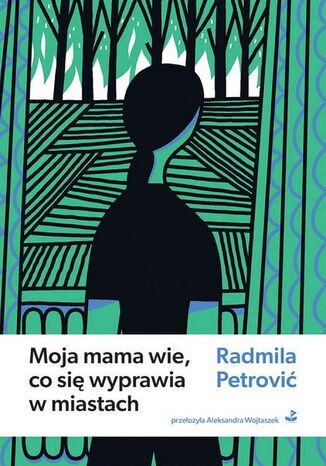 Moja mama wie, co się wyprawia w miastach Radmila Petrović - okladka książki