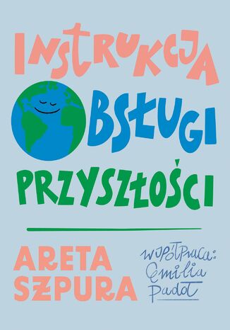 Instrukcja obsługi przyszłości Areta Szpura - okladka książki