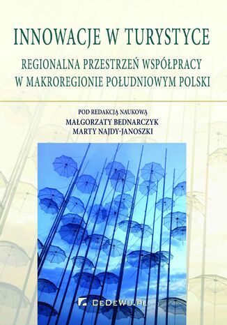 Innowacje w turystyce. Regionalna przestrzeń współpracy w makroregionie południowym Polski Małgorzata Bednarczyk, Marta Najda-Janoszka - okladka książki