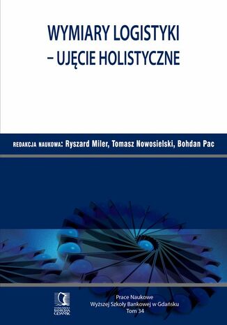 Wymiary logistyki - Ujęcie holistyczne. Tom 34 Ryszard Miler, Adam Mytlewski, Bohdan Pac - okladka książki