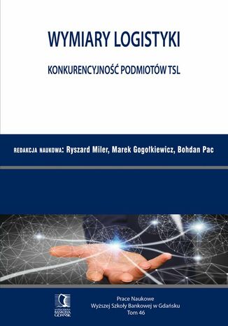 Wymiary Logistyki. Konkurencyjność podmiotów TSL. Tom 46 Ryszard Miler, Marek Gogołkiewicz, Bohdan Pac - okladka książki