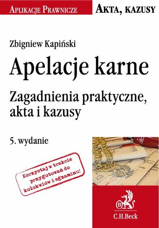 Apelacje karne. Zagadnienia praktyczne akta i kazusy. Wydanie 5 Zbigniew Kapiński - okladka książki