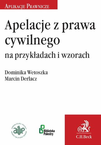 Apelacje z prawa cywilnego na przykładach i wzorach Marcin Derlacz, Dominika Wetoszka - okladka książki