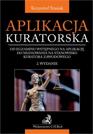 Aplikacja kuratorska - od egzaminu wstępnego na aplikację do mianowania na stanowisko kuratora zawodowego. Wydanie 2 Krzysztof Stasiak - okladka książki