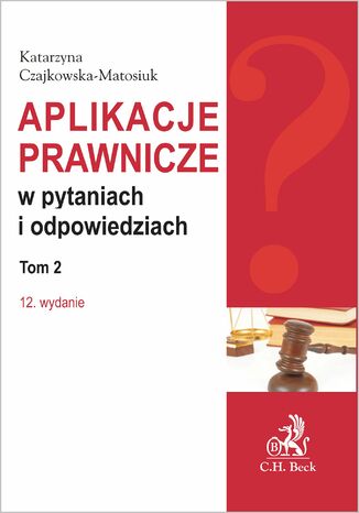 Aplikacje prawnicze w pytaniach i odpowiedziach. Tom 2. Wydanie 12 Katarzyna Czajkowska-Matosiuk - okladka książki