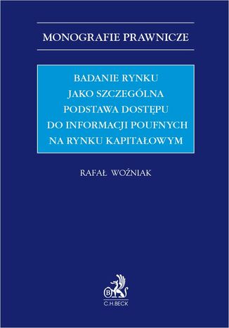 Badanie rynku jako szczególna podstawa dostępu do informacji poufnych na rynku kapitałowym Rafał Woźniak - okladka książki