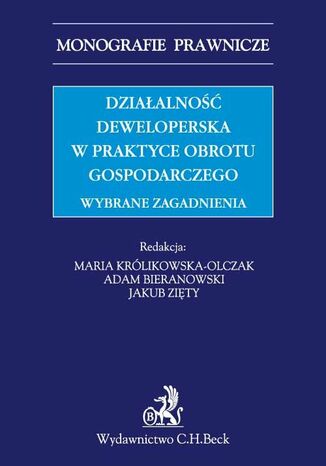 Działalność deweloperska w praktyce obrotu gospodarczego. Wybrane zagadnienia Adam Bieranowski, Maria Królikowska-Olczak, Jakub Jan Zięty - okladka książki