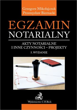 Egzamin notarialny. Akty notarialne i inne czynności - projekty. Wydanie 5 Przemysław Biernacki, Grzegorz Mikołajczuk - okladka książki