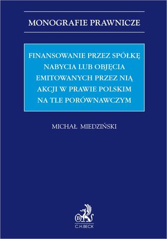 Finansowanie przez spółkę nabycia lub objęcia emitowanych przez nią akcji w prawie polskim na tle porównawczym Michał Miedziński - okladka książki