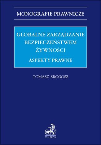 Globalne zarządzanie bezpieczeństwem żywności. Aspekty prawne Tomasz Srogosz prof. KAAFM - okladka książki