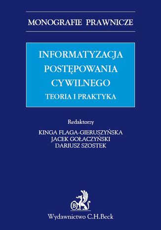 Informatyzacja postępowania cywilnego. Teoria i praktyka Kinga Flaga-Gieruszyńska, Jacek Gołaczyński - okladka książki