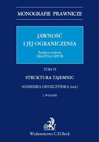 Jawność i jej ograniczenia. Struktura tajemnic. Tom 6 Agnieszka Gryszczyńska, Grażyna Szpor - okladka książki