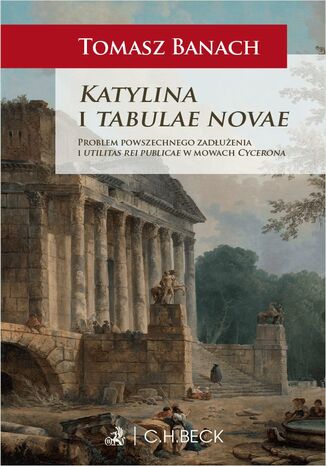 Katylina i tabulae novae. Problem powszechnego zadłużenia i utilitas rei publicae w mowach Cycerona Tomasz Banach - okladka książki