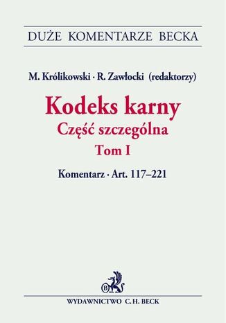 Kodeks karny. Część szczególna. Tom I. Komentarz do artykułów 117-221 Michał Królikowski, Robert Zawłocki, Magdalena Budyn-Kulik - okladka książki