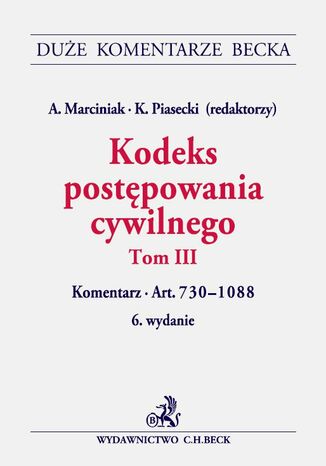 Kodeks postępowania cywilnego. Tom III. Komentarz do art. 730-1088 Andrzej Marciniak, Kazimierz Piasecki, Arkadiusz Cudak - okladka książki