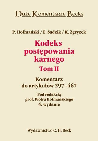 Kodeks postępowania karnego. Komentarz do artykułów 297-467. Tom II Piotr Hofmański, Elżbieta Sadzik, Kazimierz Zgryzek - okladka książki