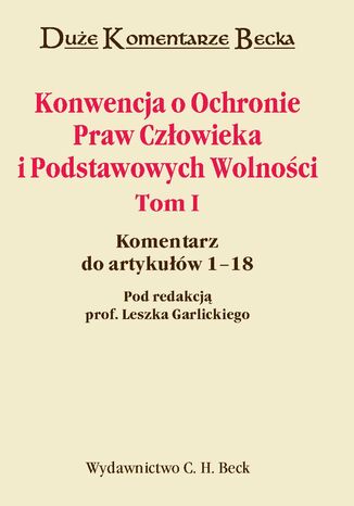 Konwencja o Ochronie Praw Człowieka i Podstawowych Wolności. Tom I. Komentarz do artykułów 1-18 Lech Garlicki, Piotr Hofmański, Andrzej Wróbel - okladka książki