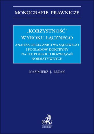 "Korzystność" wyroku łącznego. Analiza orzecznictwa sądowego i poglądów doktryny na tle polskich rozwiązań normatywnych Kazimierz J. Leżak - okladka książki