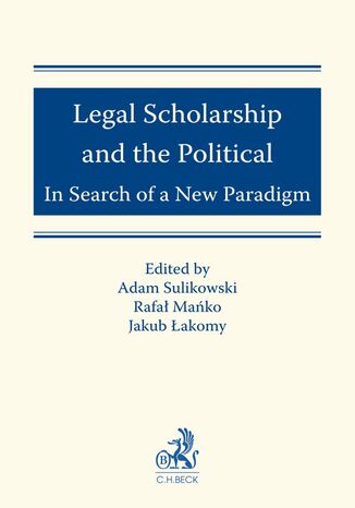 Legal Scholarship and the Political: In Search of a New Paradigm Adam Sulikowski, Rafał Mańko, Jakub Łakomy - okladka książki