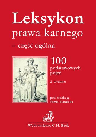 Leksykon prawa karnego - część ogólna. 100 podstawowych pojęć. Wydanie 2 Paweł Daniluk, Piotr Gensikowski, Hanna Kuczyńska - okladka książki