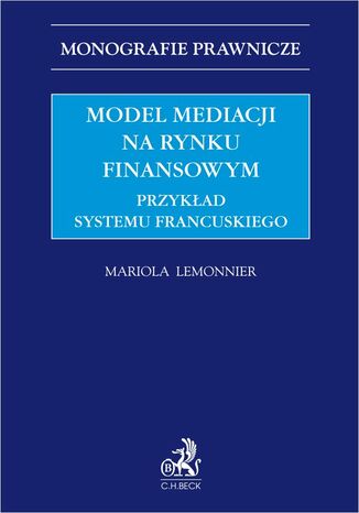 Model mediacji na rynku finansowym. Przykład systemu francuskiego Mariola Lemonnier - okladka książki