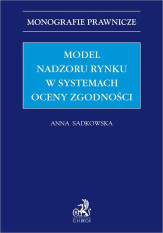 Model nadzoru rynku w systemach oceny zgodności Anna Sadkowska - okladka książki