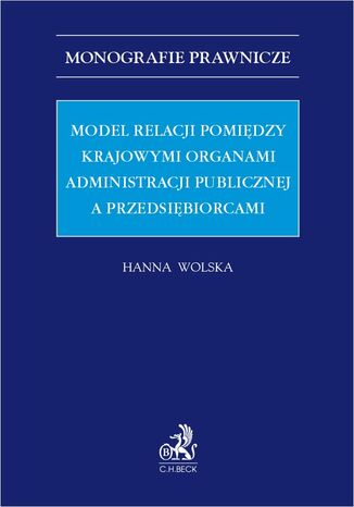 Model relacji pomiędzy krajowymi organami administracji publicznej a przedsiębiorcami Hanna Wolska - okladka książki