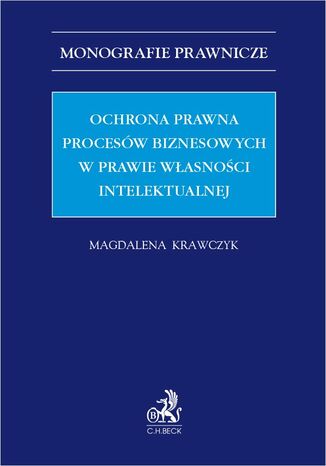 Ochrona prawna procesów biznesowych w prawie własności intelektualnej Magdalena Krawczyk - okladka książki