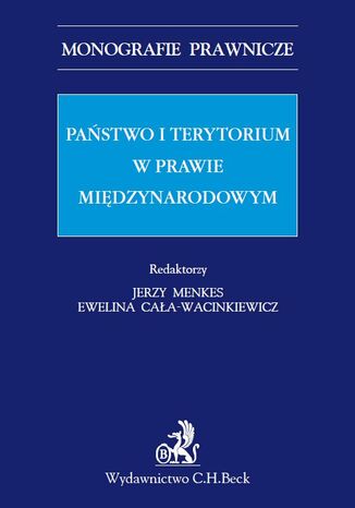 Państwo i terytorium w prawie międzynarodowym Jerzy Menkes, Ewelina Cała-Wacinkiewicz, Anna Czaplińska - okladka książki