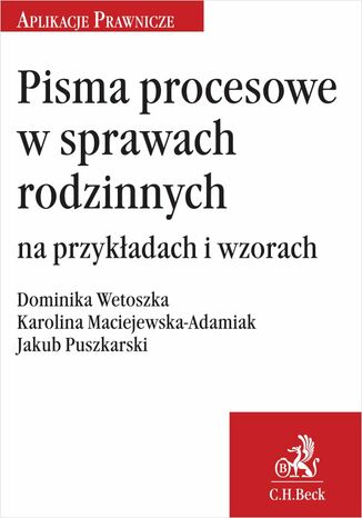 Pisma procesowe w sprawach rodzinnych na przykładach i wzorach Karolina Maciejewska-Adamiak, Jakub Puszkarski - okladka książki