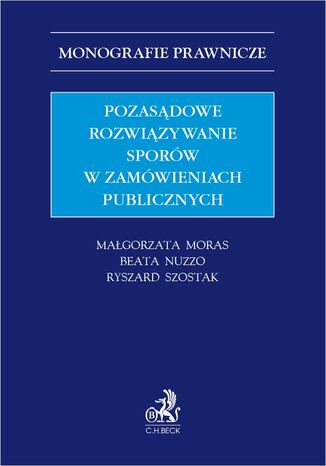 Pozasądowe rozwiązywanie sporów w zamówieniach publicznych Małgorzata Moras, Beata Nuzzo, Ryszard Szostak prof. UEK - okladka książki