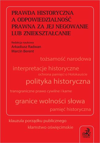 Prawda historyczna a odpowiedzialność prawna za jej negowanie lub zniekształcanie Marcin Berent, Michał Balcerzak prof. UMK, Janusz Bojarski - okladka książki