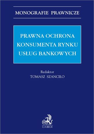 Prawna ochrona konsumenta rynku usług bankowych Tomasz Szanciło prof. EWSPA, Barbara Bajor prof. EWSPA - okladka książki