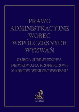 Prawo administracyjne wobec współczesnych wyzwań. Księga jubileuszowa dedykowana profesorowi Markowi Wierzbowskiemu Andrzej Zwara, Kamila Bujak, Marcin Derlacz - okladka książki