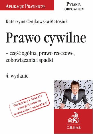 Prawo cywilne - część ogólna, prawo rzeczowe, zobowiązania i prawo spadkowe. Wydanie 4 Katarzyna Czajkowska-Matosiuk - okladka książki